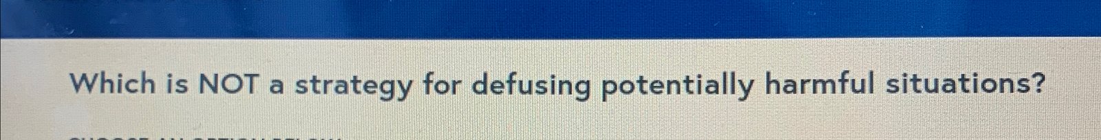 which is not a strategy for defusing potentially harmful situations?